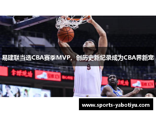 易建联当选CBA赛季MVP，创历史新纪录成为CBA界新宠