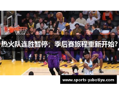 热火队连胜暂停，季后赛旅程重新开始？