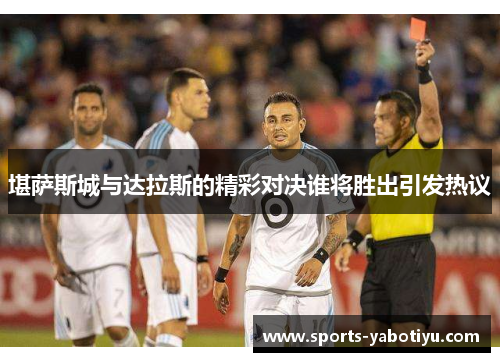 堪萨斯城与达拉斯的精彩对决谁将胜出引发热议