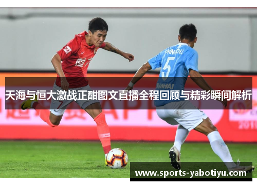 天海与恒大激战正酣图文直播全程回顾与精彩瞬间解析