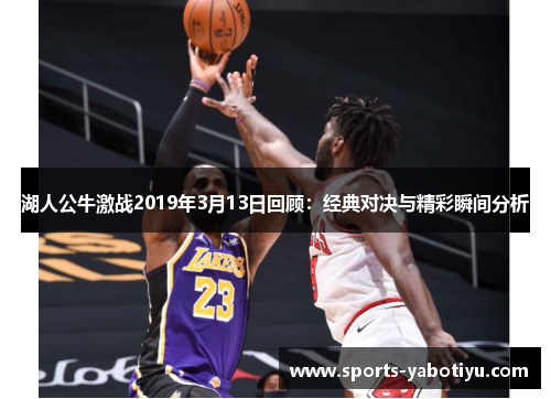 湖人公牛激战2019年3月13日回顾：经典对决与精彩瞬间分析
